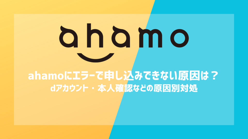 ahamoにエラーで申し込みできない原因は？dアカウント・本人確認などの原因別対処