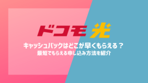 ドコモ光のキャッシュバックはどこが早くもらえる？最短でもらえる申し込み方法を紹介【2026年最新】