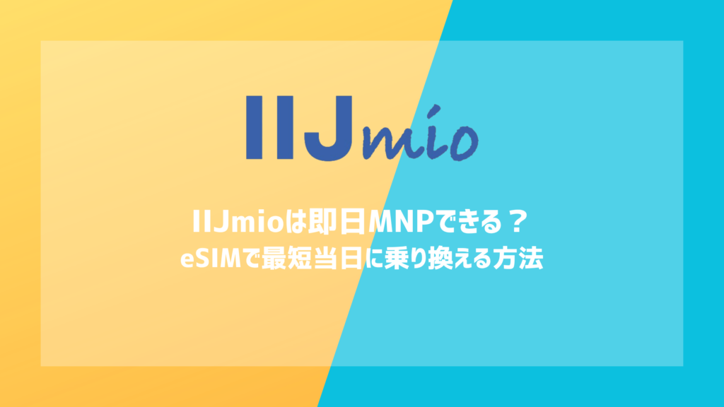 IIJmioは即日MNPできる？eSIMで最短当日に乗り換える方法を解説
